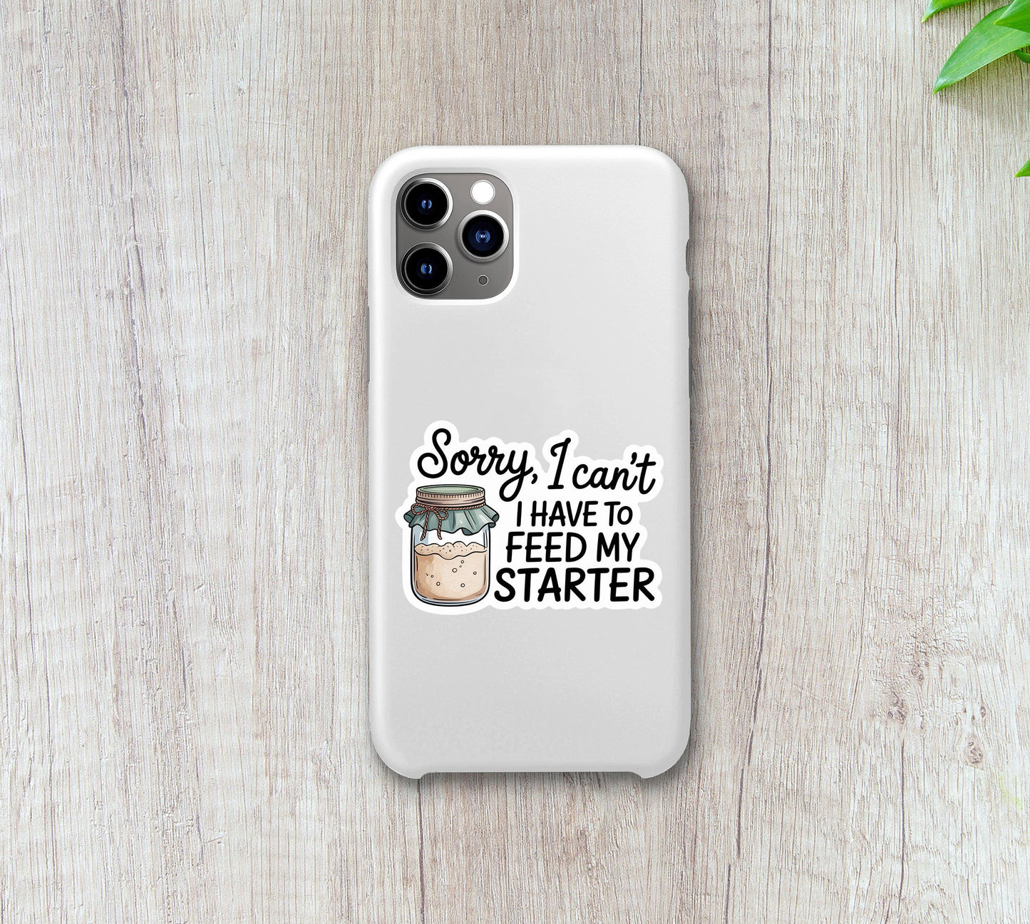 Sorry, I Can't I Have To Feed My Starter Sticker